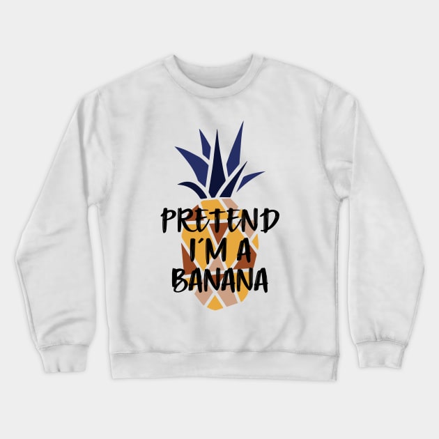 Pineapple Pretend I'm A Banana - Funny Summer Crewneck Sweatshirt by Daily Design
